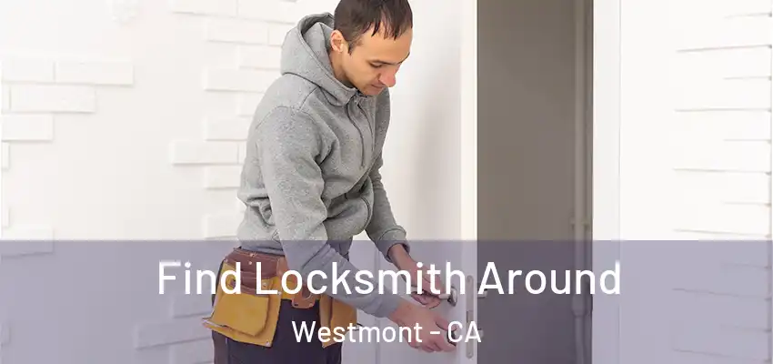  Find Locksmith Around Westmont - CA