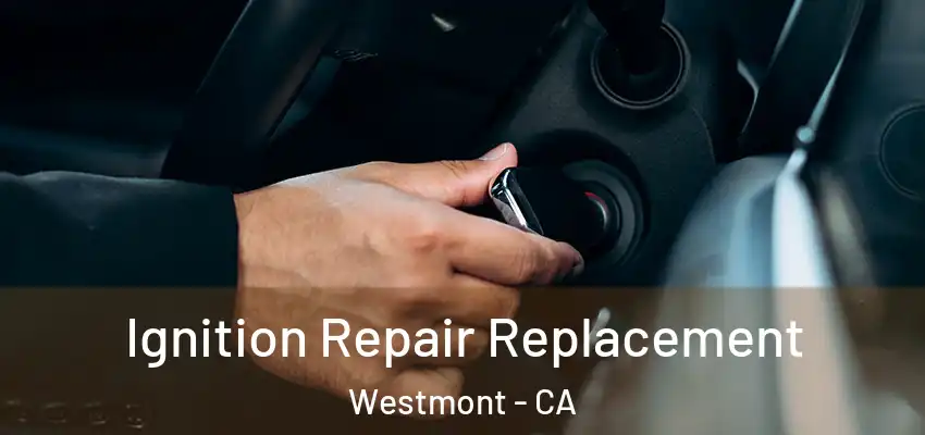  Ignition Repair Replacement Westmont - CA